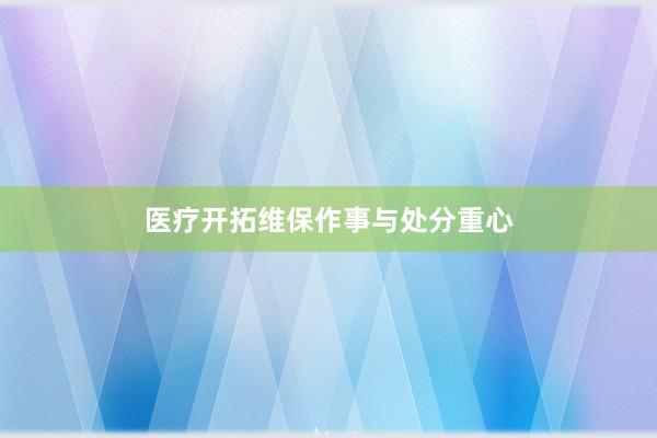医疗开拓维保作事与处分重心